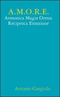 A.M.O.R.E. Armonica Magia Ormai Reciproca Emozione