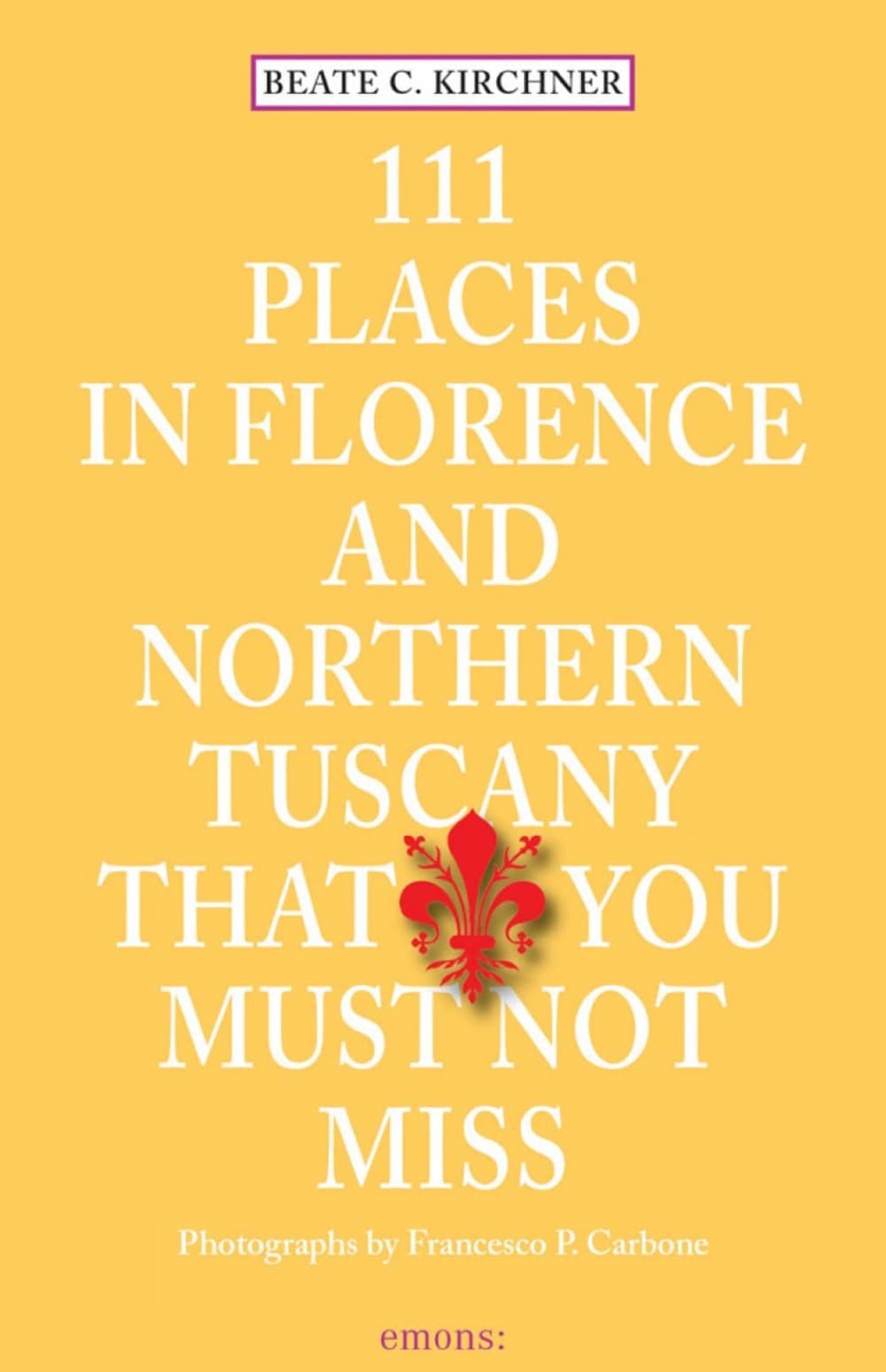 111 places in Florence and northern Tuscany that you must not miss
