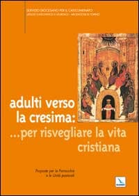 Adulti verso la cresima: ... per risvegliare la vita cristiana. Proposte per le parrocchie e le unità pastorali