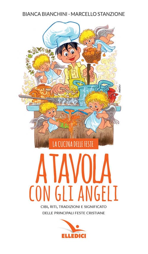 A tavola con gli angeli. La cucina delle feste. Cibi, riti, tradizioni delle principali feste cristiane