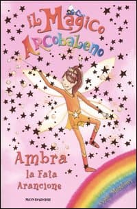 Ambra, la fata arancione. Il magico arcobaleno