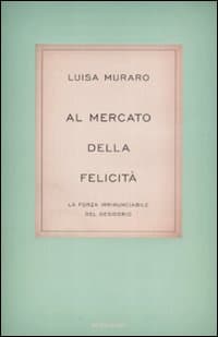Al mercato della felicità. La forza irrinunciabile del desiderio