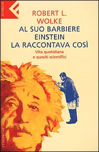 Al suo barbiere Einstein la raccontava così. Vita quotidiana e quesiti scientifici