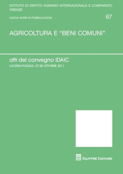 Agricoltura e «beni comuni». Atti del Convegno IDAIC (Lucera, 27-28 ottobre 2011)