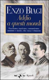 Addio a questi mondi. Fascismo, nazismo, comunismo: uomini e storie, che cosa è rimasto