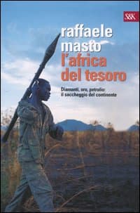 Africa del tesoro. Diamanti, oro, petrolio: il saccheggio del continente