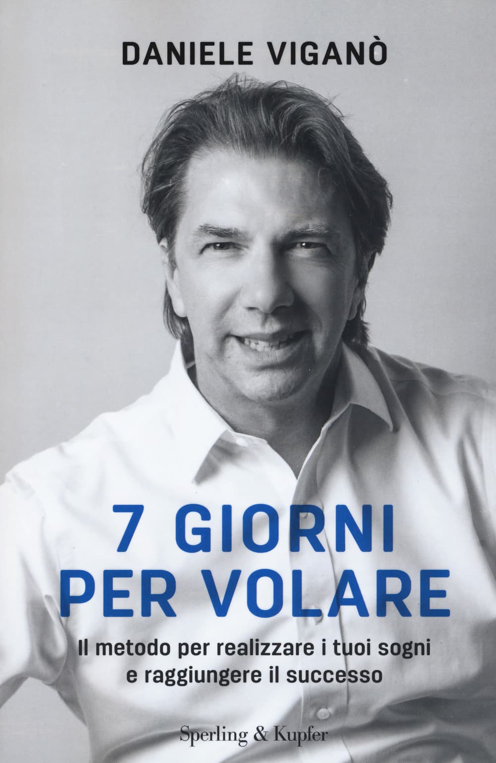 7 giorni per volare. Il metodo per realizzare i tuoi sogni e raggiungere il successo