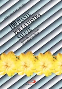 100 piante per la vostra salute. Guida alla cura naturale dei malanni quotidiani