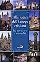 Alle radici dell'Europa cristiana. Fra storia, arte e spiritualità