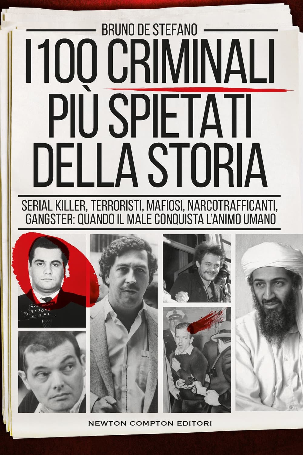 100 criminali più spietati della storia. Serial killer, terroristi, mafiosi, narcotrafficanti, gangster: quando il male conquista l'animo umano
