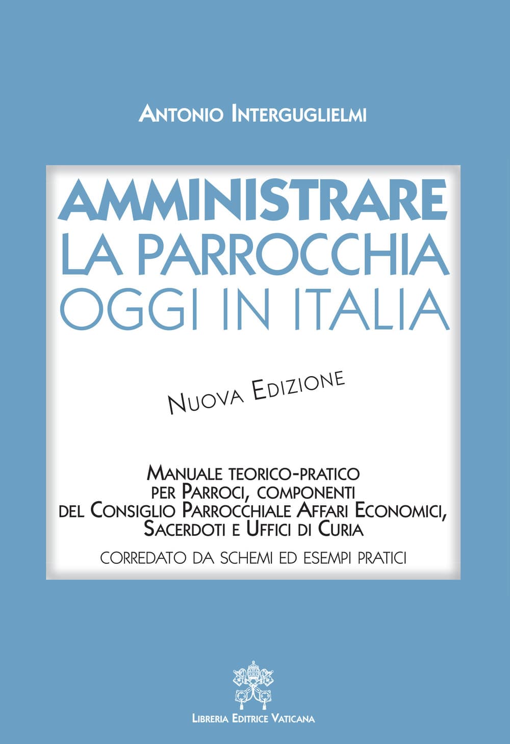 Amministrare la parrocchia oggi in Italia. Manuale teorico-pratico per parroci, componenti del consiglio parrocchiale affari economici, sacerdoti e uffici di curia