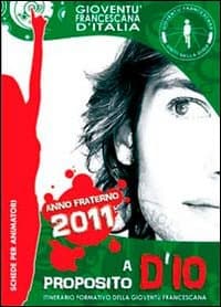 A proposito D'io. Schede per animatori. Itinerario formativo della gioventù francescana. Anno 2011