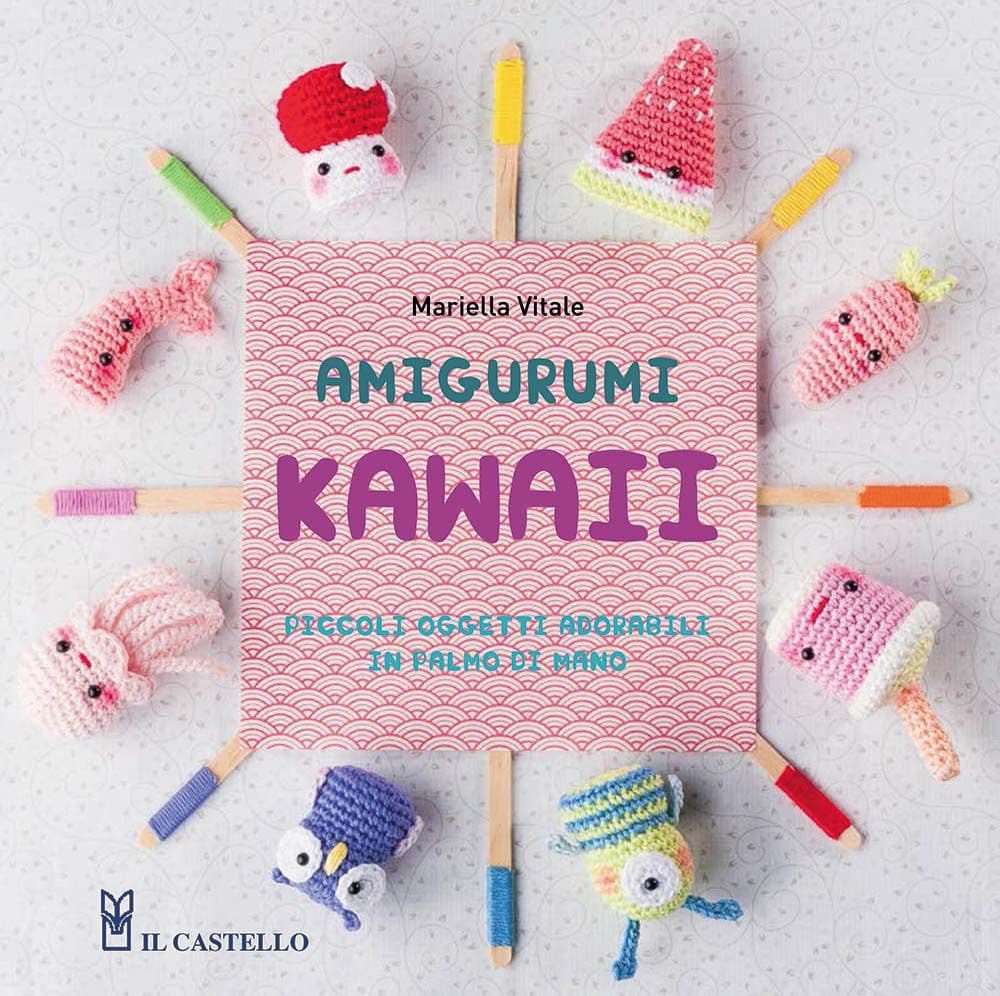 Amigurumi kawaii. Piccoli oggetti adorabili in palmo di mano