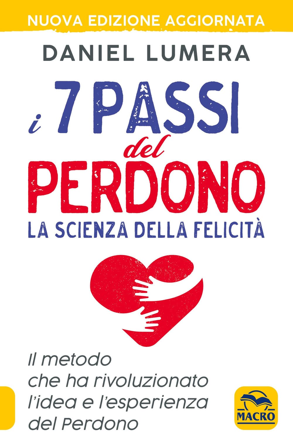 7 passi del perdono. La scienza della felicità. Il metodo che ha rivoluzionato l'idea e l'esperienza del perdono