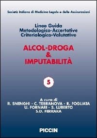 Alcol-droga & imputabilità. Linee guida metodologiche-accertative criteriologico-valutative
