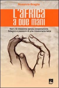 Africa a due mani. Non c'è missione senza cooperazione. Sdegno e passioni di una missionaria laica