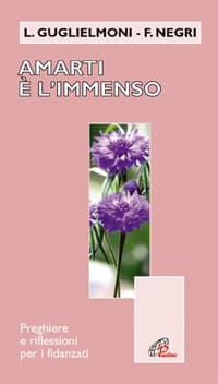 Amarti è l'immenso. Preghiere e riflessioni per fidanzati