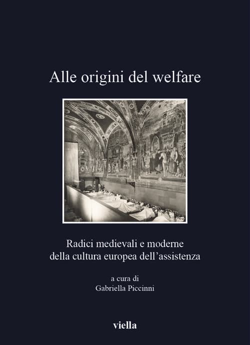 Alle origini del welfare. Radici medievali e moderne della cultura europea dell’assistenza