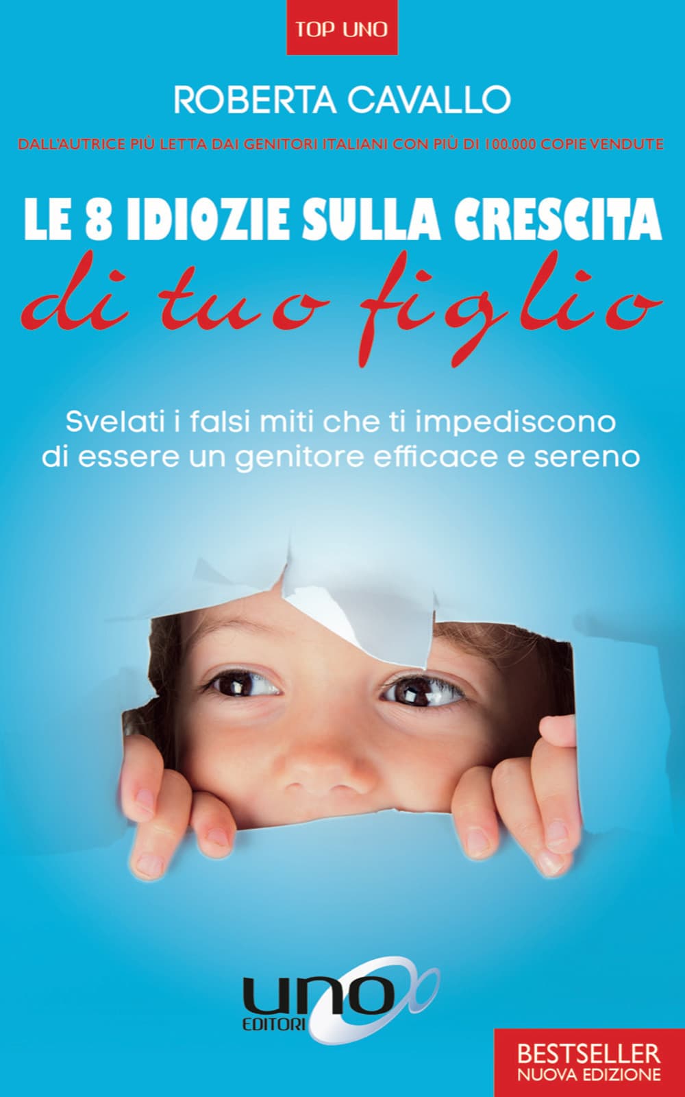 8 idiozie sulla crescita di tuo figlio. Svelati i falsi miti che ti impediscono di essere un genitore efficace e sereno