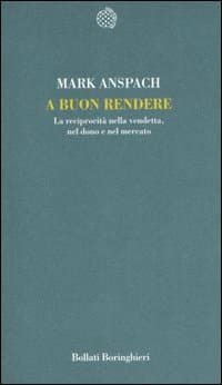 A buon rendere. La reciprocità nella vendetta, nel dono e nel mercato