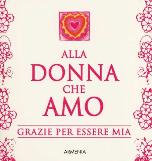 Alla donna che amo. Grazie per essere mia