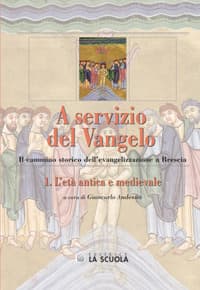 A servizio del Vangelo. L'età antica e medievale. Il cammino storico dell'evangelizzazione a Brescia