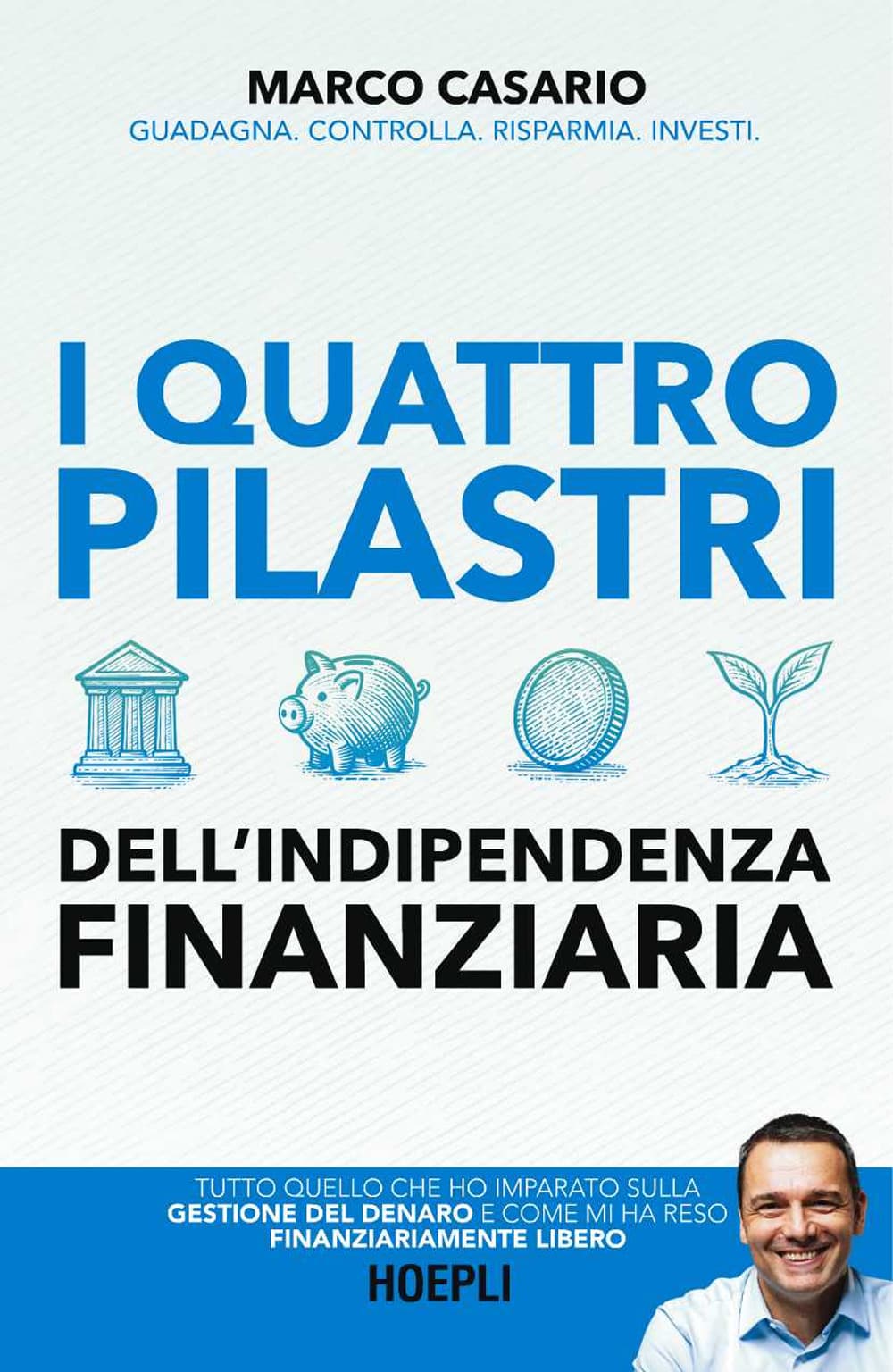 4 pilastri dell'indipendenza finanziaria. Tutto quello che ho imparato sulla gestione del denaro e come mi ha reso finanziariamente libero