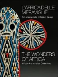 Africa delle meraviglie. Arti africane nelle collezioni italiane. Catalogo della mostra (Genova, 31 dicembre 2010-5 giugno 2011). Ediz. italiana e inglese