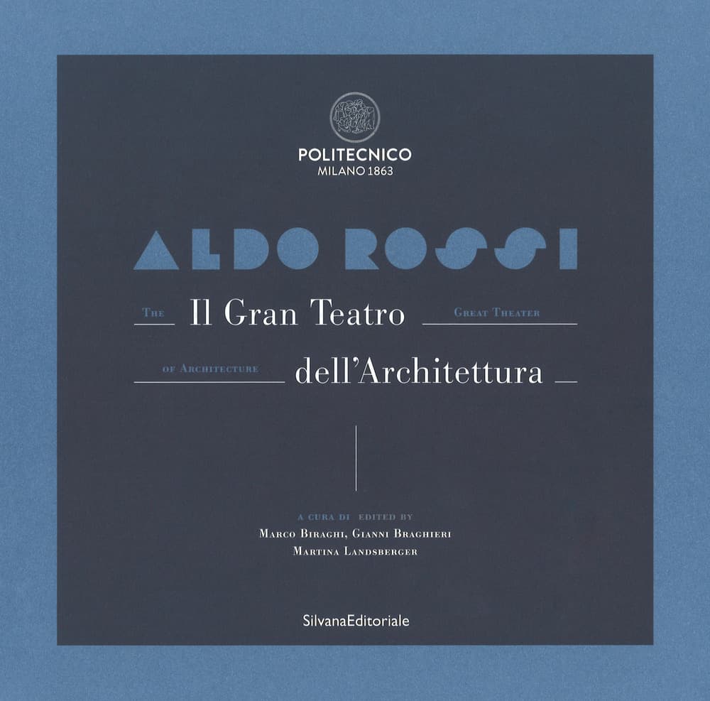 Aldo Rossi. Il gran teatro dell'architettura. Catalogo della mostra (Milano, 19 ottobre-6 dicembre 2017). Ediz. italiana e inglese