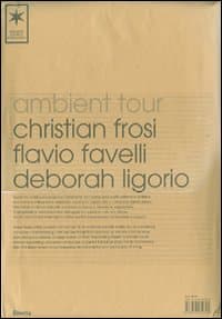Ambient Tour: Christian Frosi-Flavio Favelli-Deborah Ligorio. Ediz. italiana e inglese