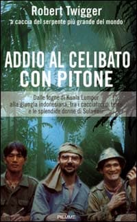 Addio al celibato con pitone. Dalle fogne di Kuala Lumpur alla giungla indonesiana tra i cacciatori di teste e le splendide donne di Sulawesi