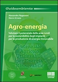 Agro-energia. Valutare il potenziale delle aree rurali per la sostenibilità degli impianti per la produzione di energia rinnovabile