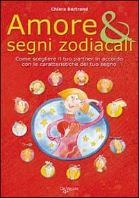 Amore & segni zodiacali. Come scegliere il tuo partner in accordo con le caratteristiche del tuo segno