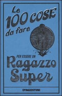 100 cose da fare per essere un ragazzo super