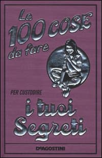 100 cose da fare per custodire i tuoi segreti