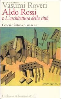 Aldo Rossi e «L'architettura della città». Genesi e fortuna di un testo