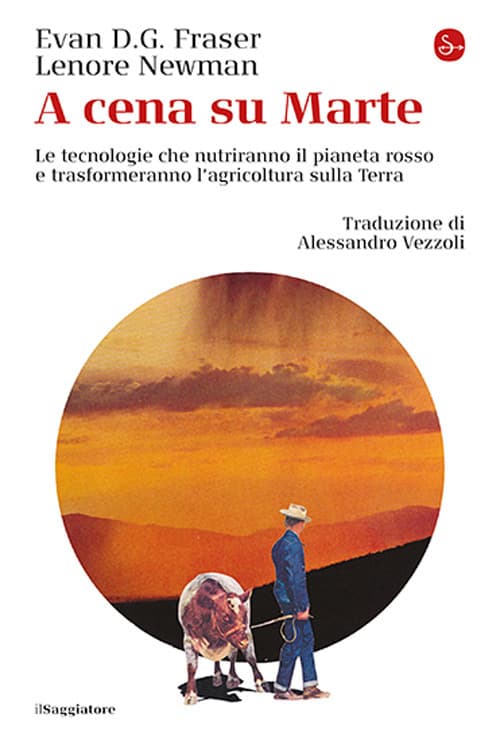 A cena su Marte. Le tecnologie che nutriranno il pianeta rosso e trasformeranno l'agricoltura sulla Terra