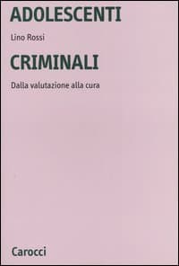 Adolescenti criminali. Dalla valutazione alla cura