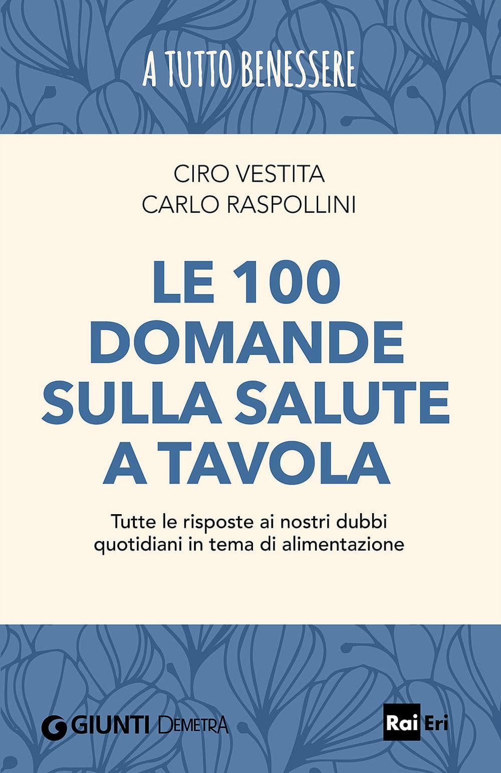 100 domande sulla salute a tavola. Tutte le risposte ai nostri dubbi quotidiani in tema di alimentazione