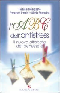 Abc dell'antistress. Il nuovo alfabeto del benessere
