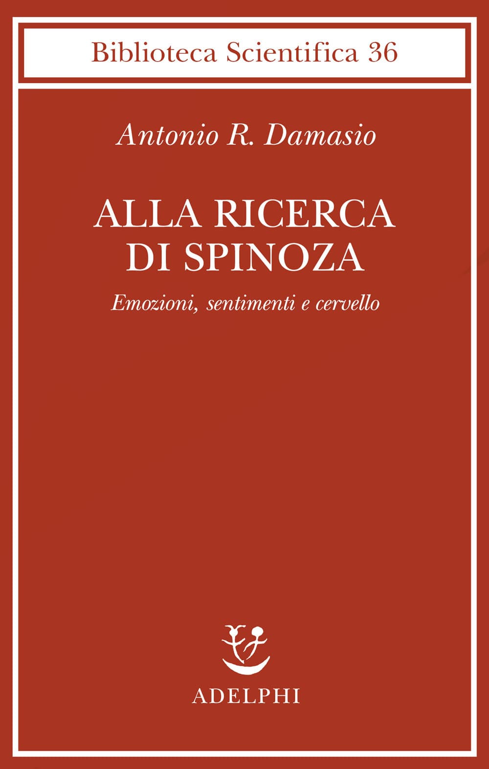 Alla ricerca di Spinoza. Emozioni, sentimenti e cervello