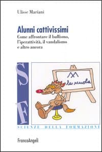 Alunni cattivissimi. Come affrontare il bullismo, l'iperattività, il vandalismo e altro ancora