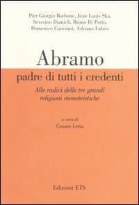 Abramo padre di tutti i credenti. Alle radici delle tre grandi religioni monoteistiche. Atti delle conferenze (Pisa, 13 gennaio-17 febbraio 2004)