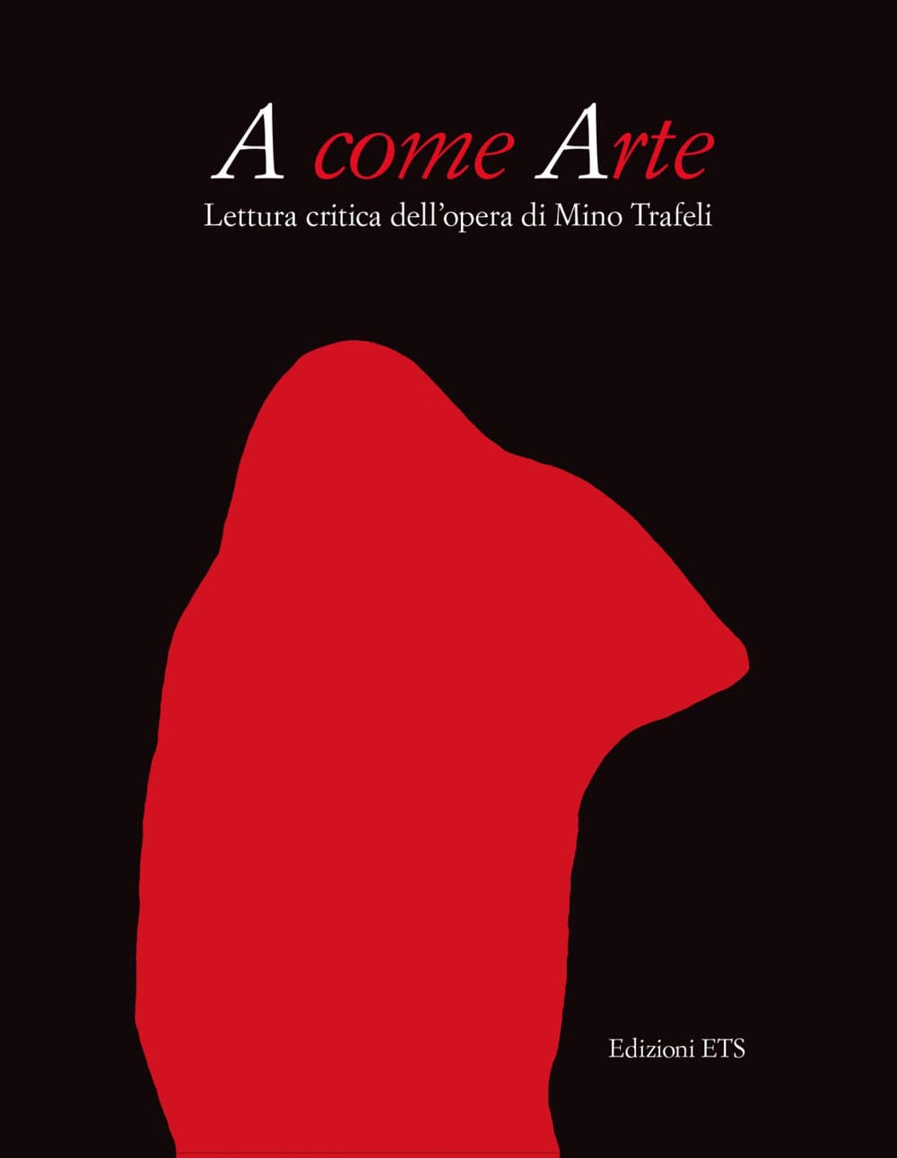 A come arte. Lettura critica dell'opera di Mino Trafeli