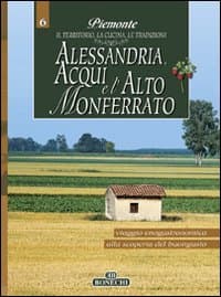 Alessandria, Acqui e l'Alto Monferrato. Piemonte: il territorio, la cucina, le tradizioni