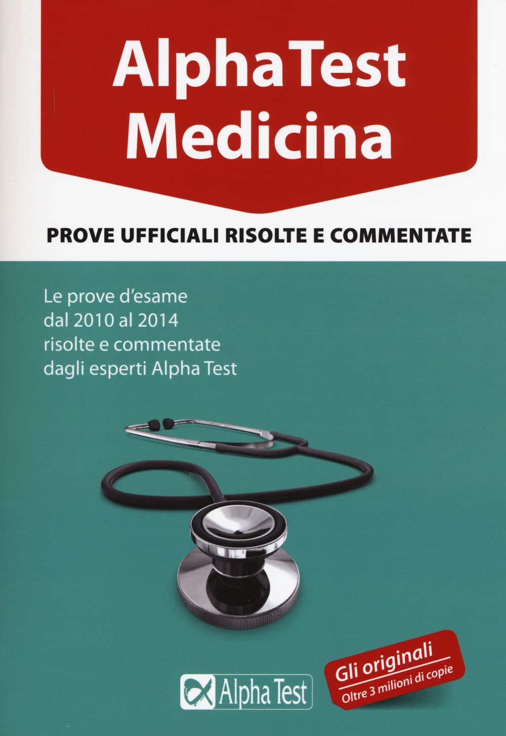 Alpha Test. Medicina. Prove ufficiali risolte e commentate. Le prove d'esame dal 2010 al 2014 risolte e commentate dagli esperti di Alpha Test