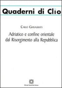 Adriatico e confine orientale dal Risorgimento alla Repubblica