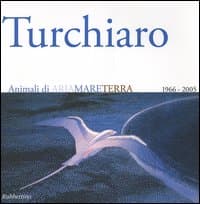 Aldo Turchiaro. Animali di ariamareterra 1966-2005. Antologica. Catalogo della mostra (Reggio Calabria, 23 aprile-23 maggio 2005) Ediz. italiana e inglese