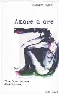 Amore a ore. Dire fare baciare dimenticare