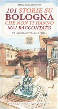 101 storie su Bologna che non ti hanno mai raccontato